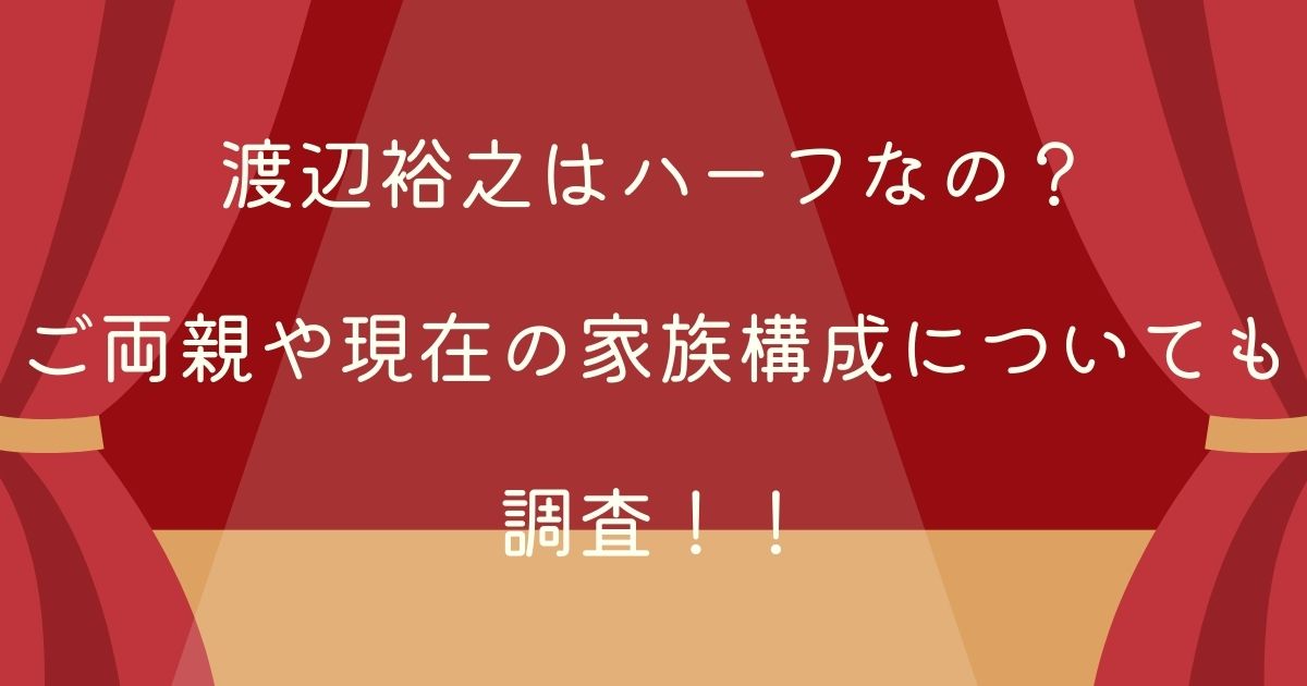 渡辺裕之はハーフなの 子供や妻などの家族構成や両親についても調査