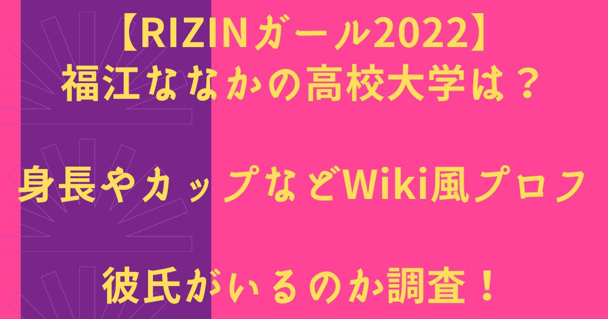 Rizinガール22 福江ななかの高校大学は 身長やカップなどwiki風プロフや彼氏がいるのか調査