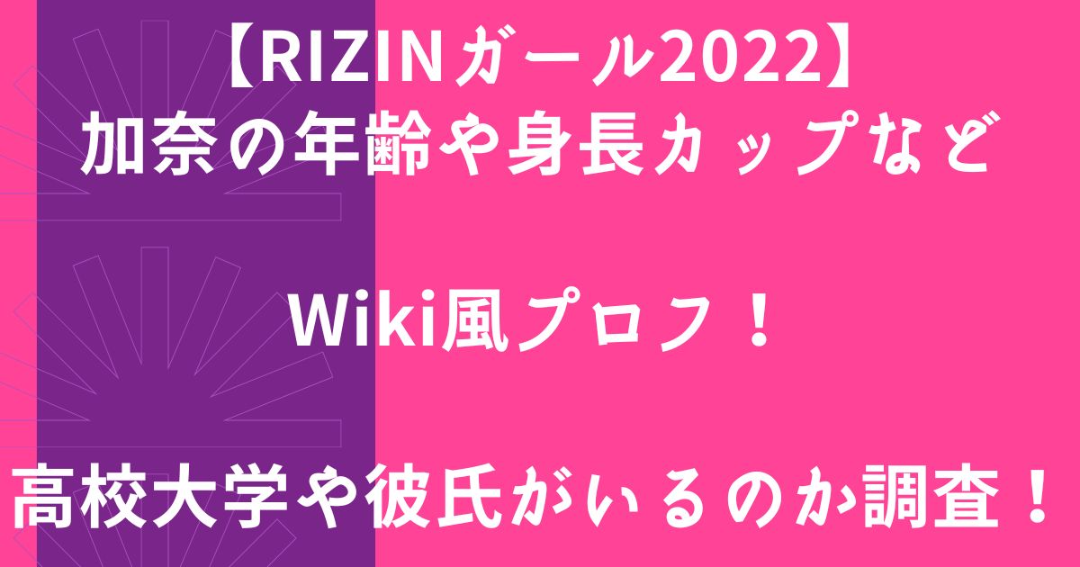 【RIZINガール2022】加奈の年齢や身長カップなどWiki風プロフ！高校大学や彼氏がいるのか調査！